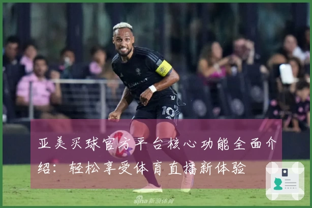 亚美买球官方平台核心功能全面介绍：轻松享受体育直播新体验